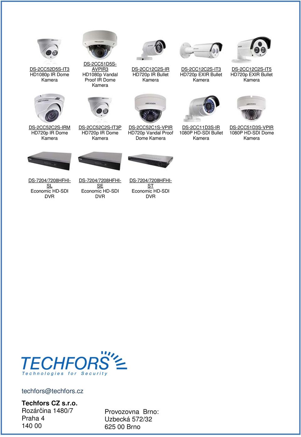 2CC11D3S-IR 1080P HD-SDI Bullet 2CC51D3S-VPIR 1080P HD-SDI Dome 7204/7208HFHI- SL Economic HD-SDI 7204/7208HFHI- SE Economic HD-SDI