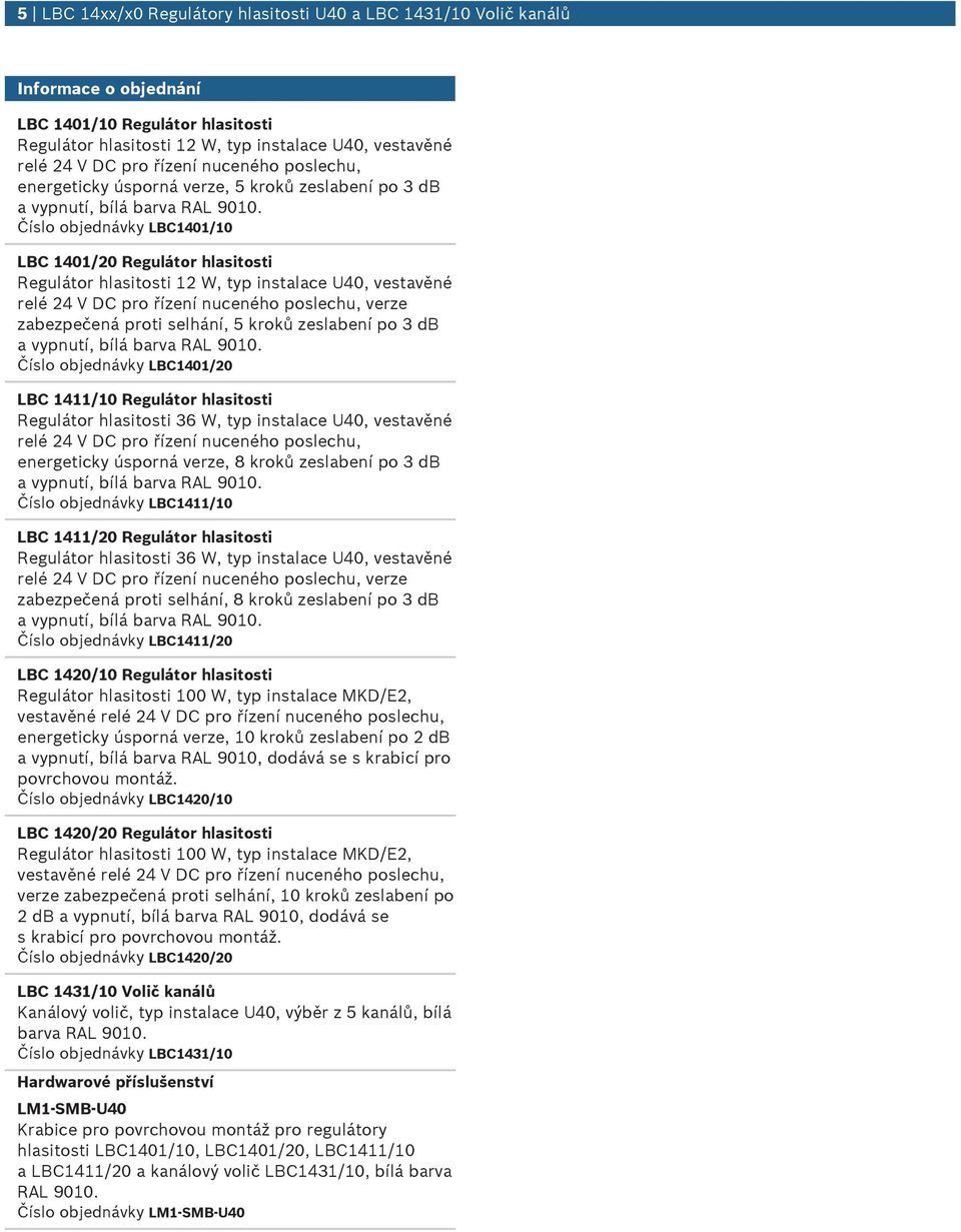 Číslo objednávky LBC1401/10 LBC 1401/20 Reglátor hlasitosti Reglátor hlasitosti 12 W, typ instalace U40, vestavěné relé 24 V DC pro řízení nceného poslech, verze zabezpečená proti selhání, 5 kroků