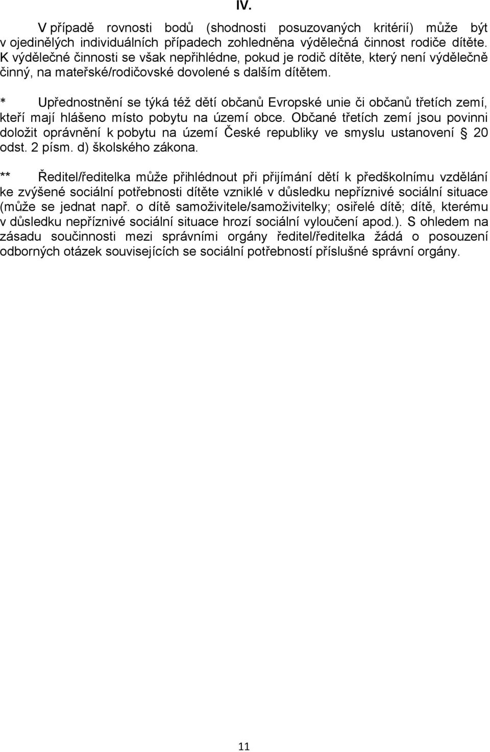 * Upřednostnění se týká též dětí občanů Evropské unie či občanů třetích zemí, kteří mají hlášeno místo pobytu na území obce.