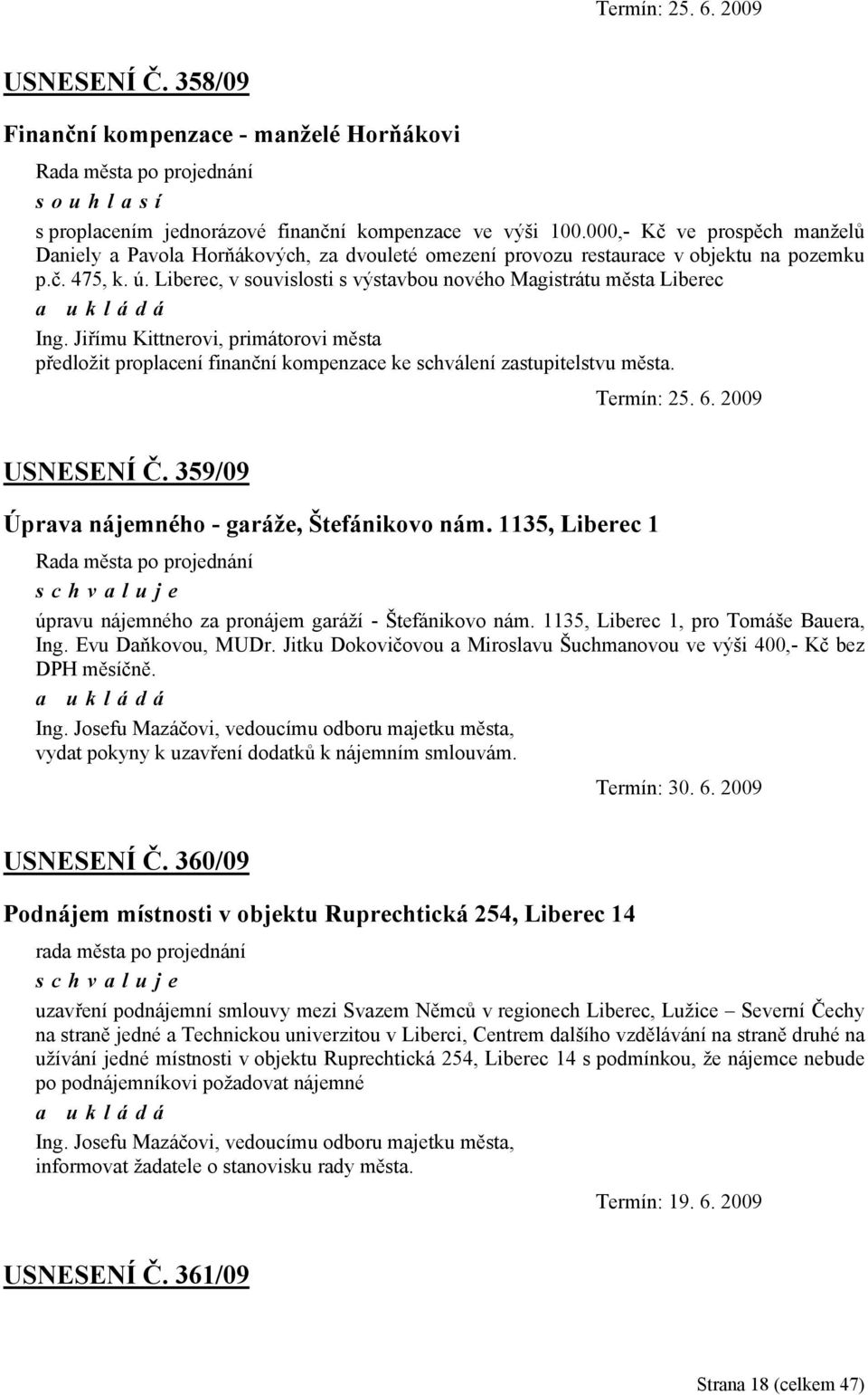 Liberec, v souvislosti s výstavbou nového Magistrátu města Liberec Ing. Jiřímu Kittnerovi, primátorovi města předložit proplacení finanční kompenzace ke schválení zastupitelstvu města. USNESENÍ Č.