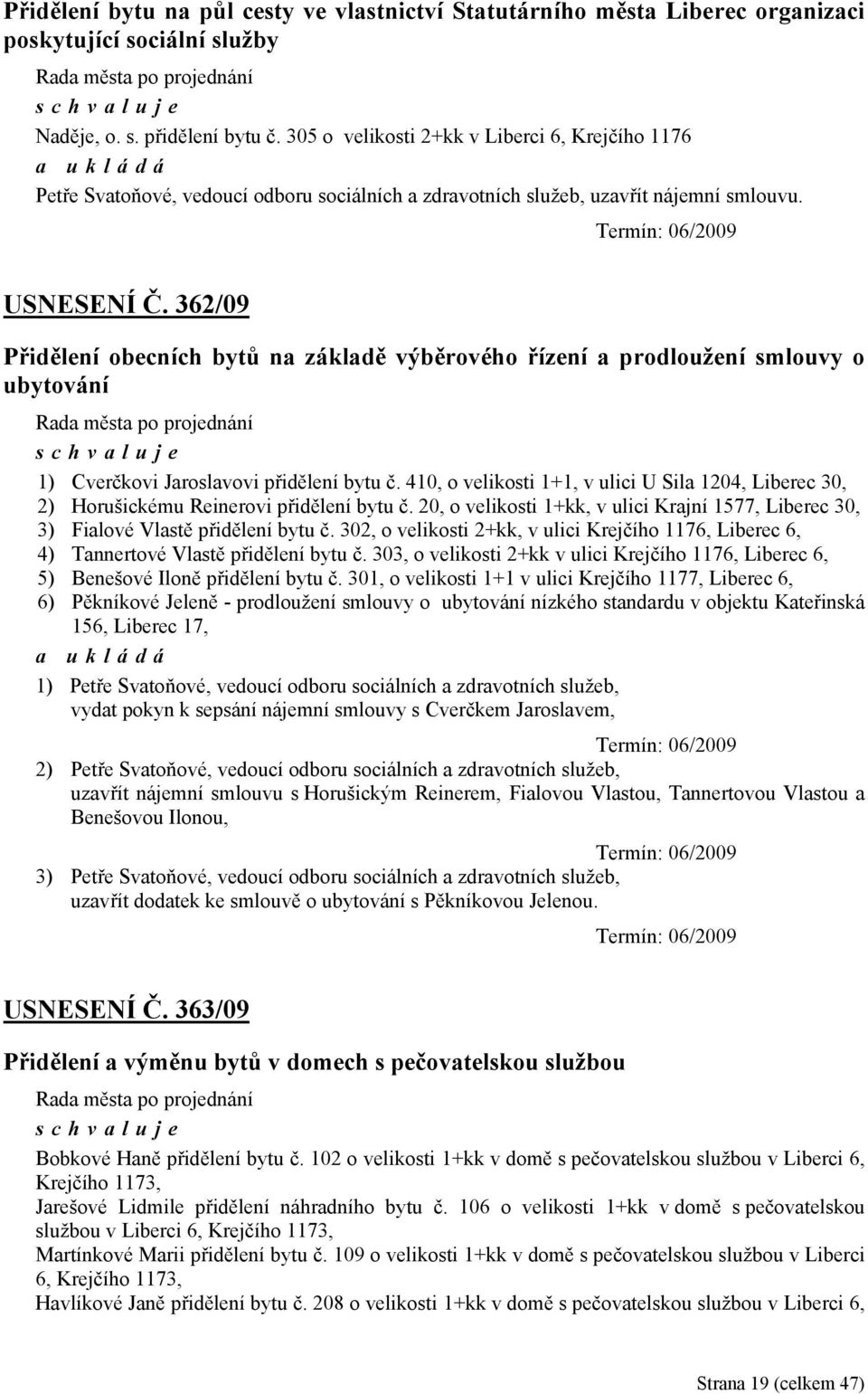 362/09 Přidělení obecních bytů na základě výběrového řízení a prodloužení smlouvy o ubytování 1) Cverčkovi Jaroslavovi přidělení bytu č.