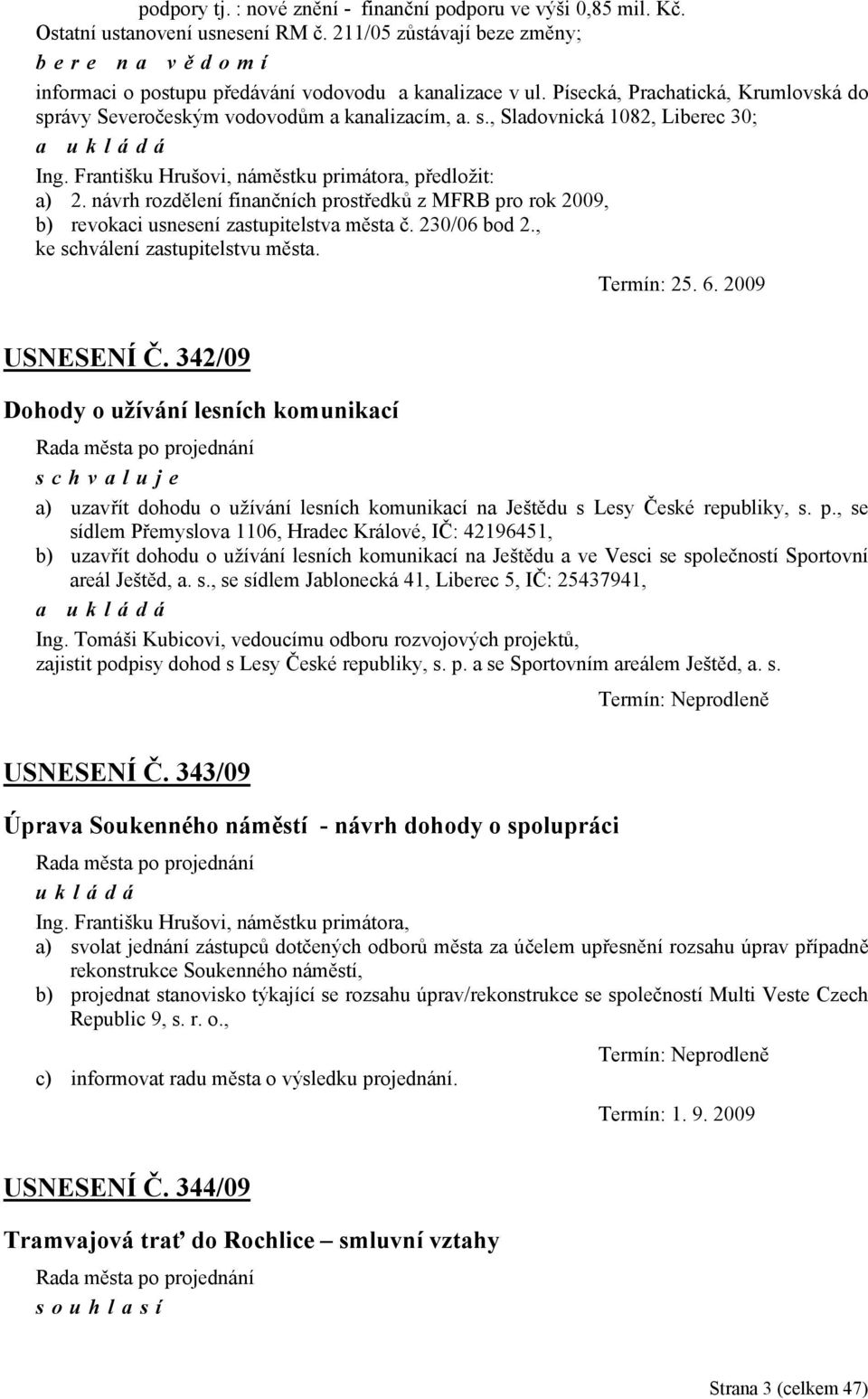 návrh rozdělení finančních prostředků z MFRB pro rok 2009, b) revokaci usnesení zastupitelstva města č. 230/06 bod 2., ke schválení zastupitelstvu města. USNESENÍ Č.