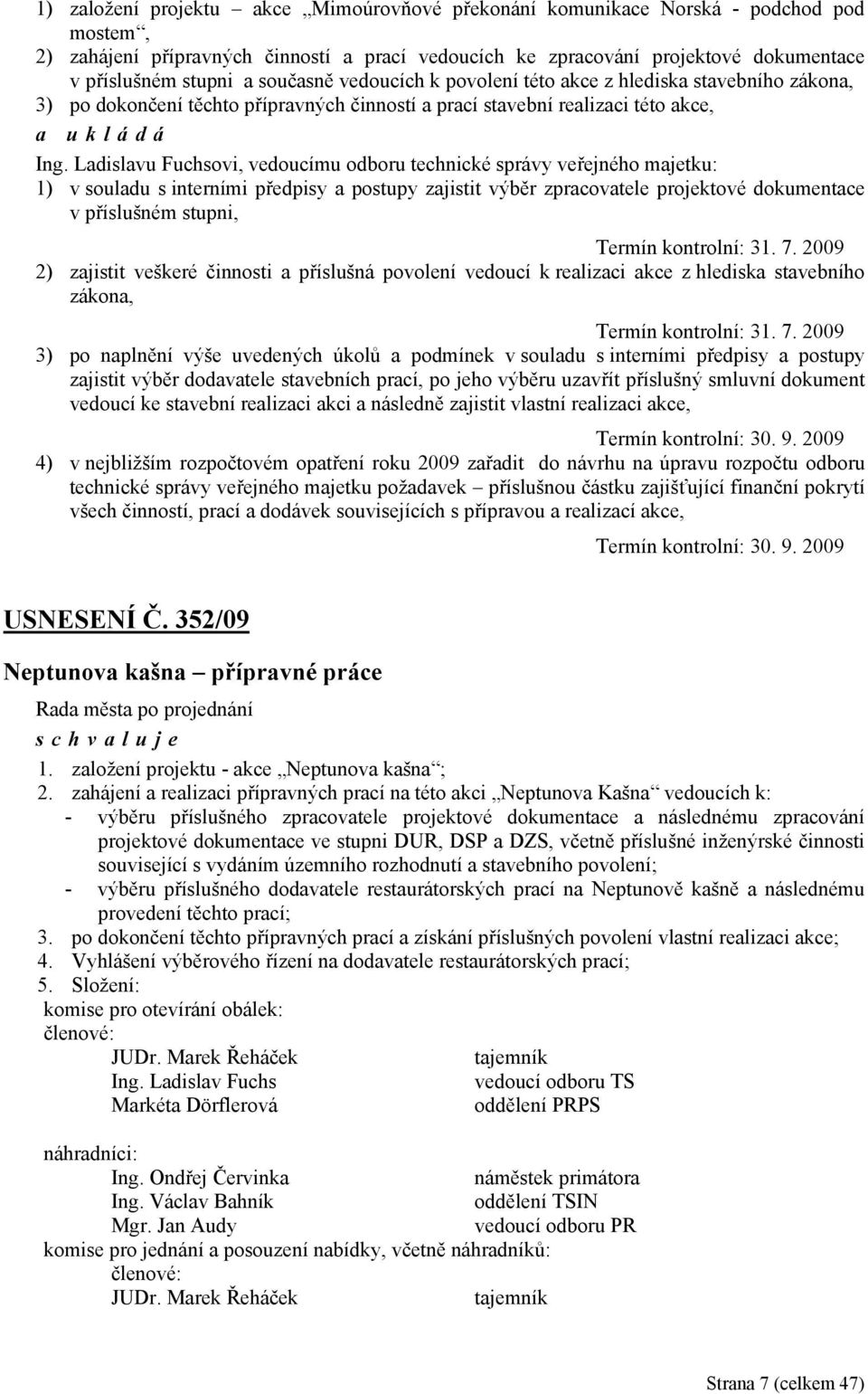 Ladislavu Fuchsovi, vedoucímu odboru technické správy veřejného majetku: 1) v souladu s interními předpisy a postupy zajistit výběr zpracovatele projektové dokumentace v příslušném stupni, Termín