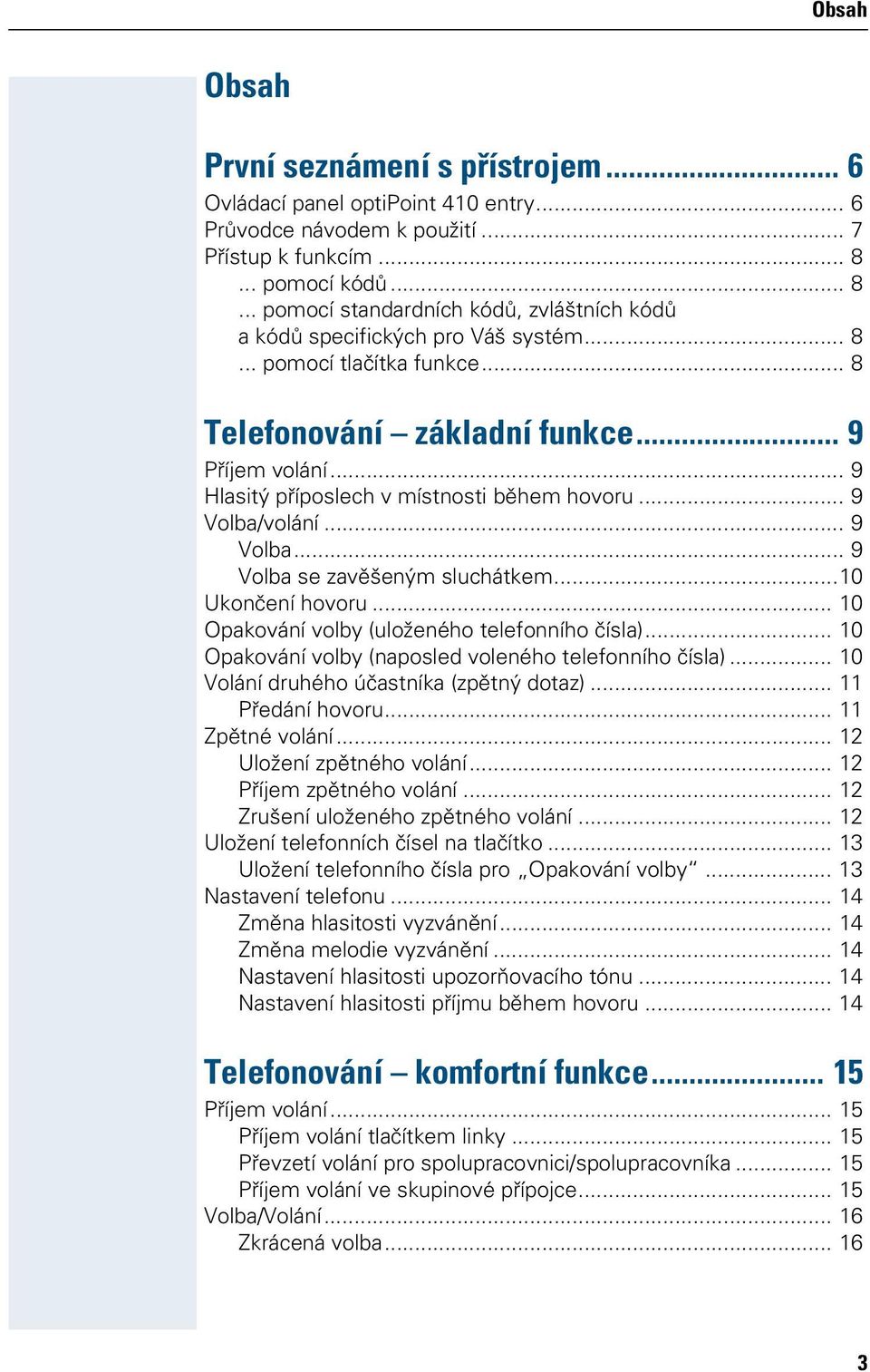 .. 10 Oakováí volby (uložeého elefoího čísla)... 10 Oakováí volby (aosled voleého elefoího čísla)... 10 Voláí druhého účasíka (zěý doaz)... 11 Předáí hovoru... 11 Zěé voláí... 12 Uložeí zěého voláí.