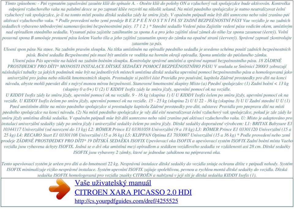 Na místì pøedního spolujezdce je nutno neutralizovat èelní vzduchový vak spolujezdce, je-li na tomto místì pouita dìtská sedaèka zády ke smìru jízdy.