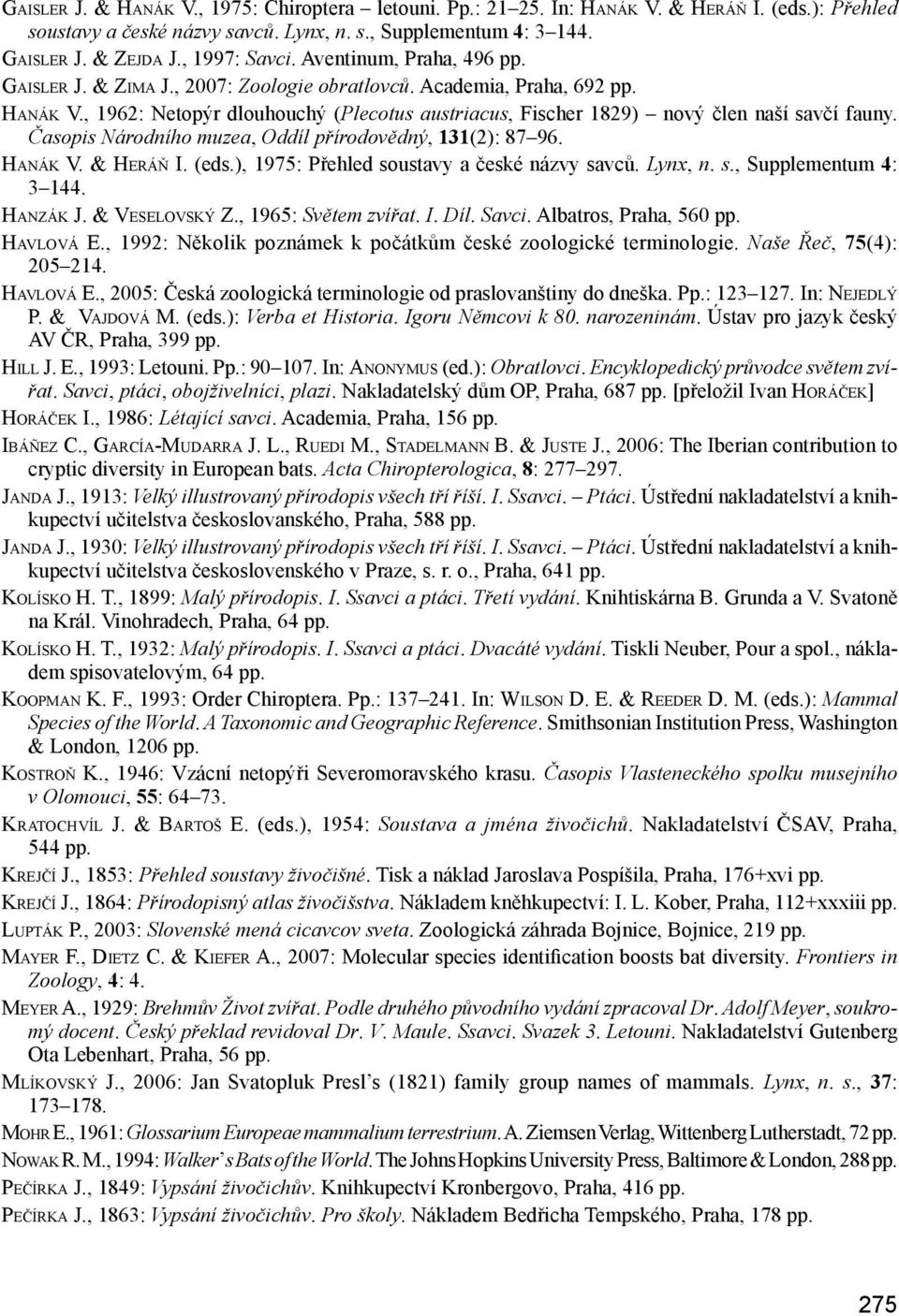 , 1962: Netopýr dlouhouchý (Plecotus austriacus, Fischer 1829) nový člen naší savčí fauny. Časopis Národního muzea, Oddíl přírodovědný, 131(2): 87 96. Hanák V. & Heráň I. (eds.