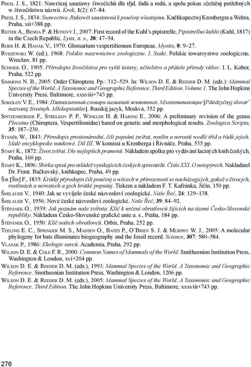 , 2007: First record of the Kuhl s pipistrelle, Pipistrellus kuhlii (Kuhl, 1817) in the Czech Republic. Lynx, n. s., 38: 47 54. Roer H. & Hanák V., 1970: Glossarium vespertilionum Europeae.