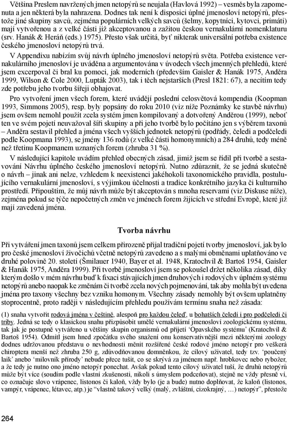 akceptovanou a zažitou českou vernakulární nomenklaturu (srv. Hanák & Heráň (eds.) 1975). Přesto však určitá, byť nikterak universální potřeba existence českého jmenosloví netopýrů trvá.