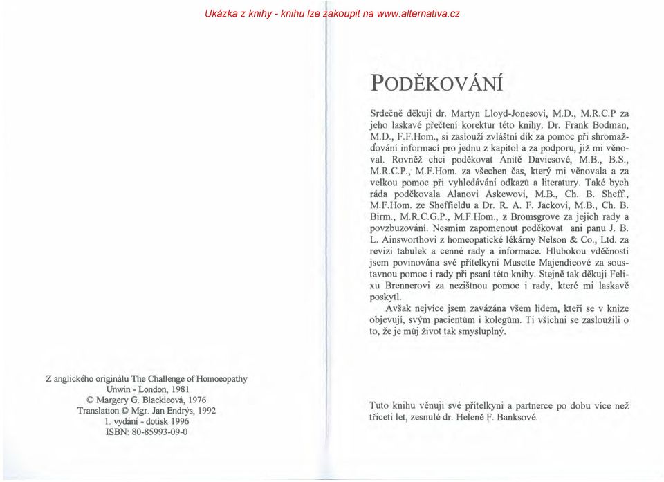 za všechen čas, který mi věnovala a za velkou pomoc při vyhledávání odkazů a literatury. Také bych ráda poděkovala Alanovi Askewovi, M.B., Ch. B. Sheff., M.F.Hom. ze Sheffieldu a Dr. R. A. F.