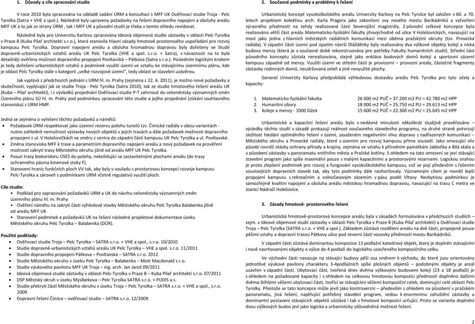 Následně byla pro Univerzitu Karlovu zpracována Ideová objemová studie zástavby v oblasti Pelc Tyrolka v Praze 8 (Kuba Pilař architekti s.r.o.), která stanovila hlavní zásady hmotově prostorového uspořádání pro rozvoj kampusu Pelc Tyrolka.