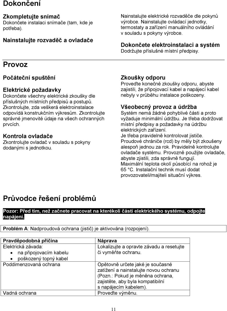 Provoz Počáteční spuštění Elektrické požadavky Dokončete všechny elektrické zkoušky dle příslušných místních předpisů a postupů.