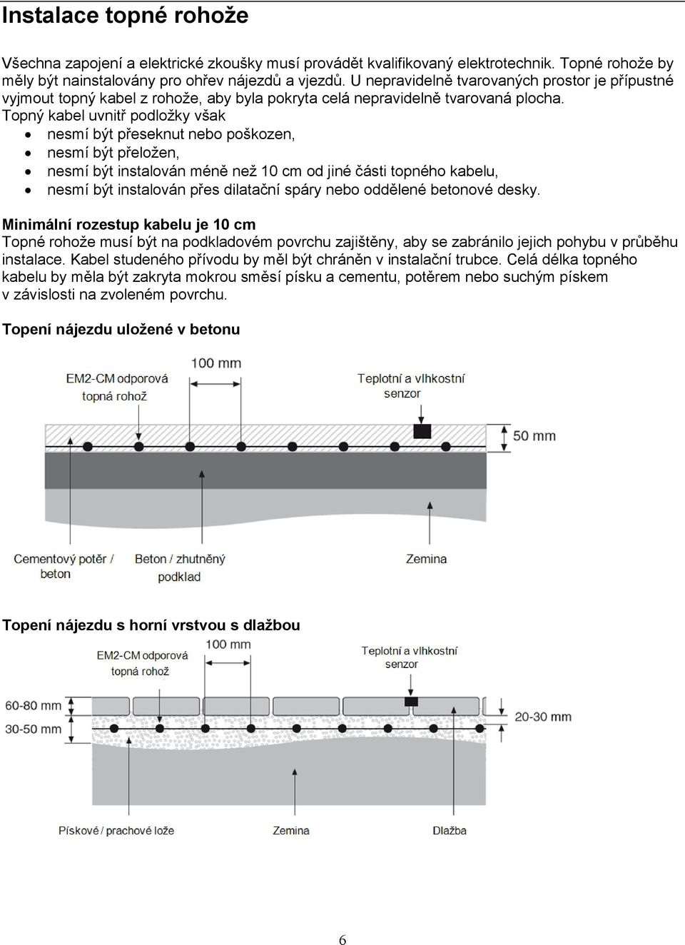 Topný kabel uvnitř podložky však nesmí být přeseknut nebo poškozen, nesmí být přeložen, nesmí být instalován méně než 10 cm od jiné části topného kabelu, nesmí být instalován přes dilatační spáry