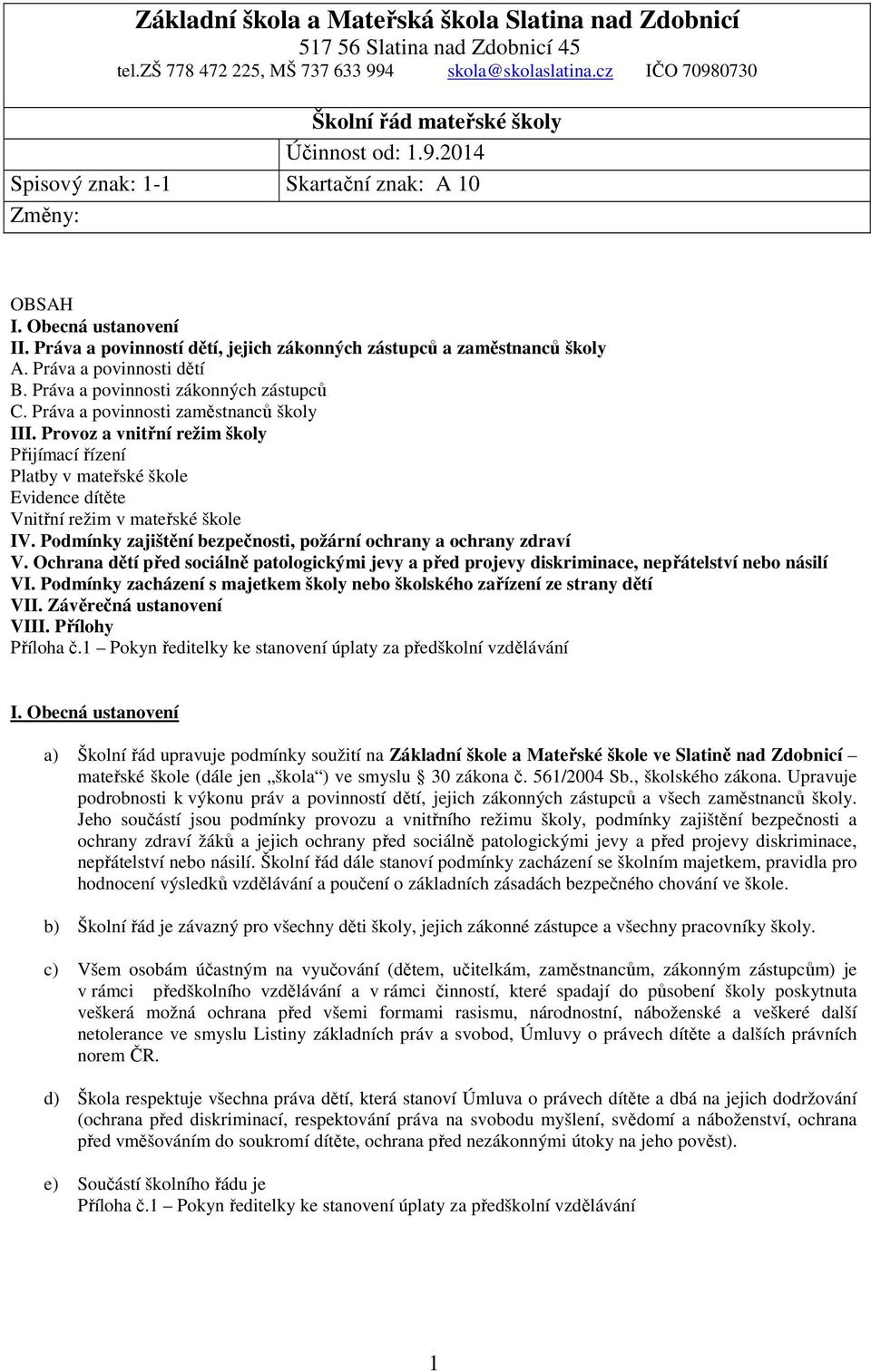 Práva a povinnosti zaměstnanců školy III. Provoz a vnitřní režim školy Přijímací řízení Platby v mateřské škole Evidence dítěte Vnitřní režim v mateřské škole IV.