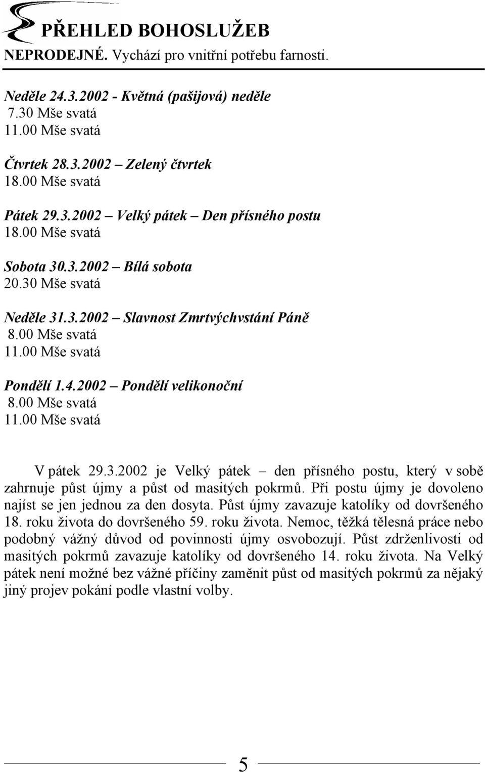 00 Mše svatá Pondělí 1.4.2002 Pondělí velikonoční 8.00 Mše svatá 11.00 Mše svatá V pátek 29.3.2002 je Velký pátek den přísného postu, který v sobě zahrnuje půst újmy a půst od masitých pokrmů.