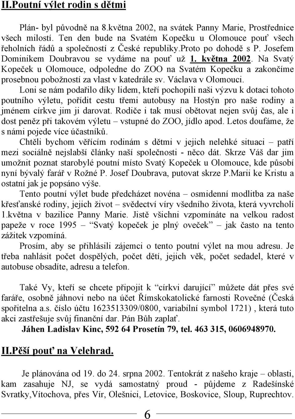 Na Svatý Kopeček u Olomouce, odpoledne do ZOO na Svatém Kopečku a zakončíme prosebnou pobožností za vlast v katedrále sv. Václava v Olomouci.