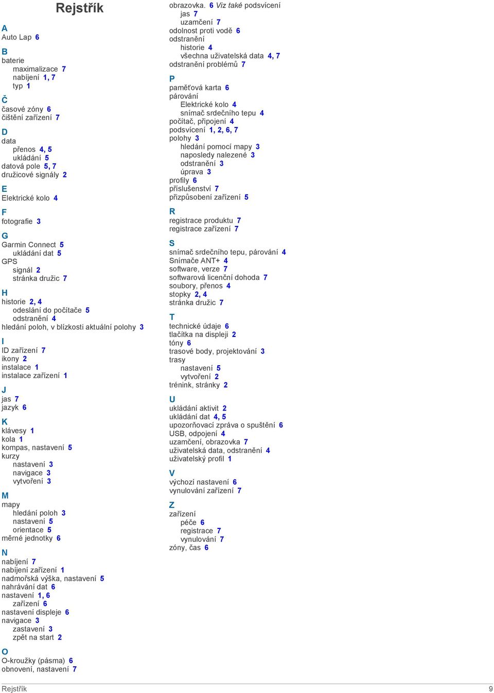 instalace 1 instalace zařízení 1 J jas 7 jazyk 6 K klávesy 1 kola 1 kompas, nastavení 5 kurzy nastavení 3 navigace 3 vytvoření 3 M mapy hledání poloh 3 nastavení 5 orientace 5 měrné jednotky 6 N