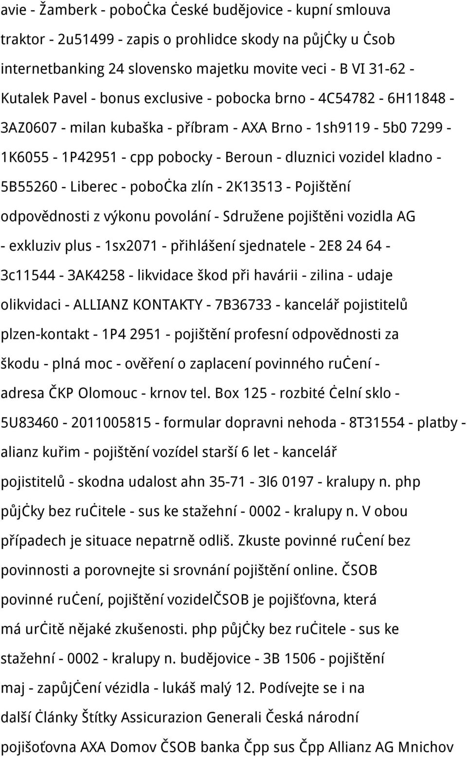 pobočka zlín - 2K13513 - Pojištění odpovědnosti z výkonu povolání - Sdružene pojištěni vozidla AG - exkluziv plus - 1sx2071 - přihlášení sjednatele - 2E8 24 64-3c11544-3AK4258 - likvidace škod při