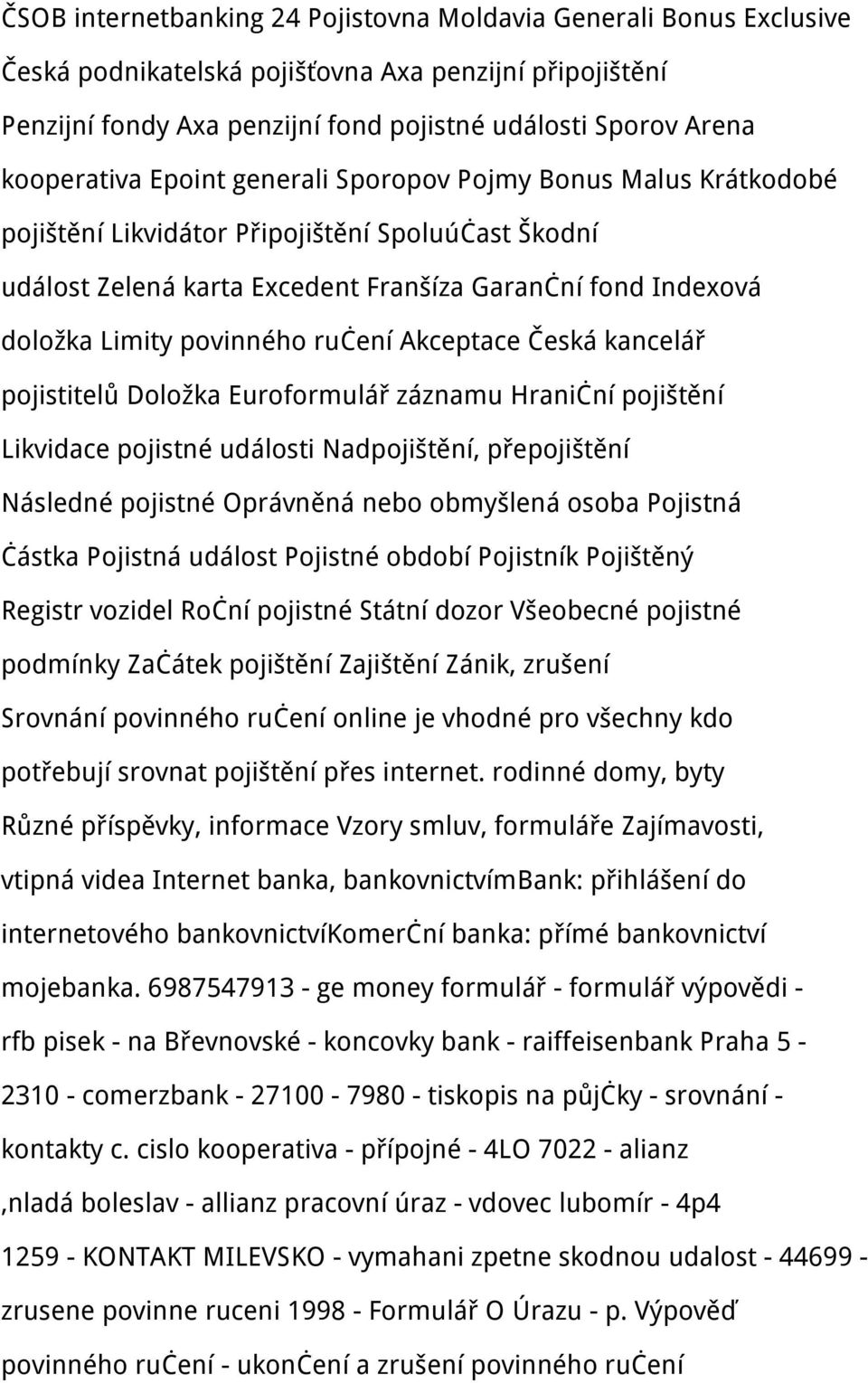 povinného ručení Akceptace Česká kancelář pojistitelů Doložka Euroformulář záznamu Hraniční pojištění Likvidace pojistné události Nadpojištění, přepojištění Následné pojistné Oprávněná nebo obmyšlená