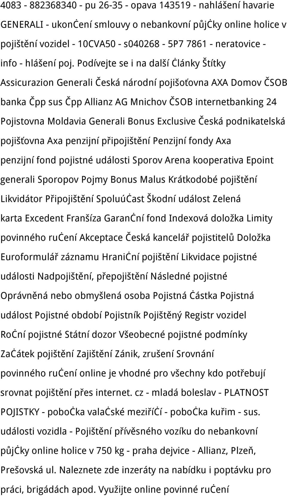 Podívejte se i na další články Štítky Assicurazion Generali Česká národní pojišoťovna AXA Domov ČSOB banka Čpp sus Čpp Allianz AG Mnichov ČSOB internetbanking 24 Pojistovna Moldavia Generali Bonus