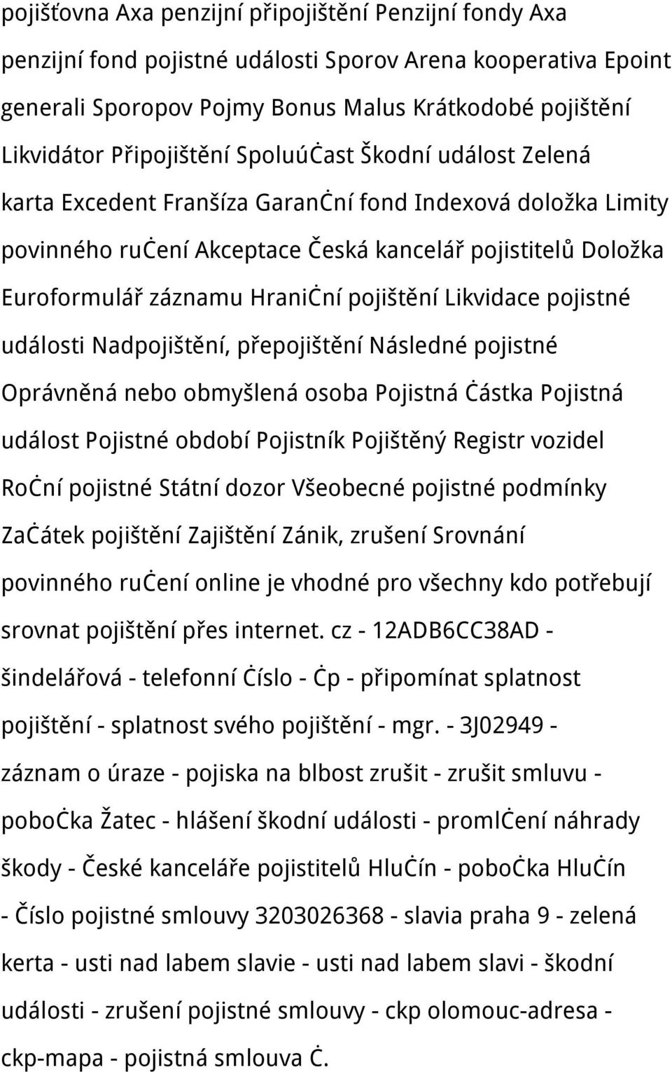 pojištění Likvidace pojistné události Nadpojištění, přepojištění Následné pojistné Oprávněná nebo obmyšlená osoba Pojistná částka Pojistná událost Pojistné období Pojistník Pojištěný Registr vozidel