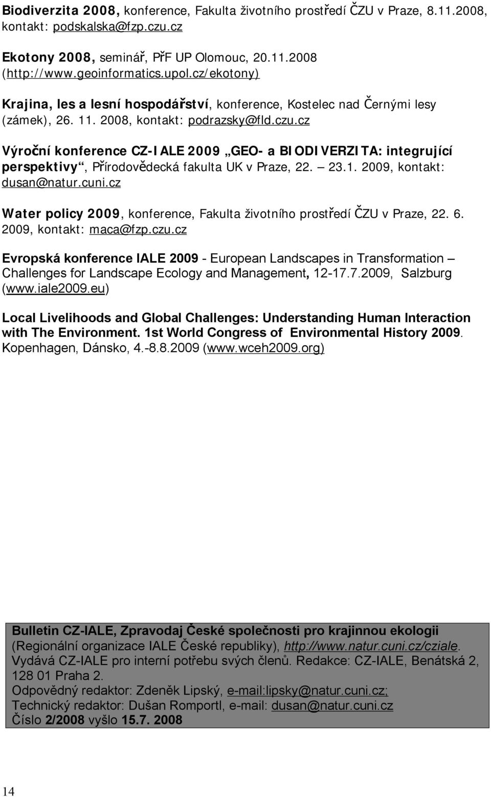 cz Výroční konference CZ-IALE 2009 GEO- a BIODIVERZITA: integrující perspektivy, Přírodovědecká fakulta UK v Praze, 22. 23.1. 2009, kontakt: dusan@natur.cuni.