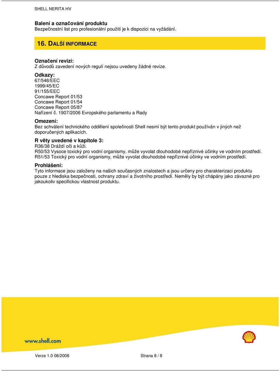 1907/2006 Evropského parlamentu a Rady Omezení: Bez schválení technického oddělení společnosti Shell nesmí být tento produkt používán v jiných než doporučených aplikacích.