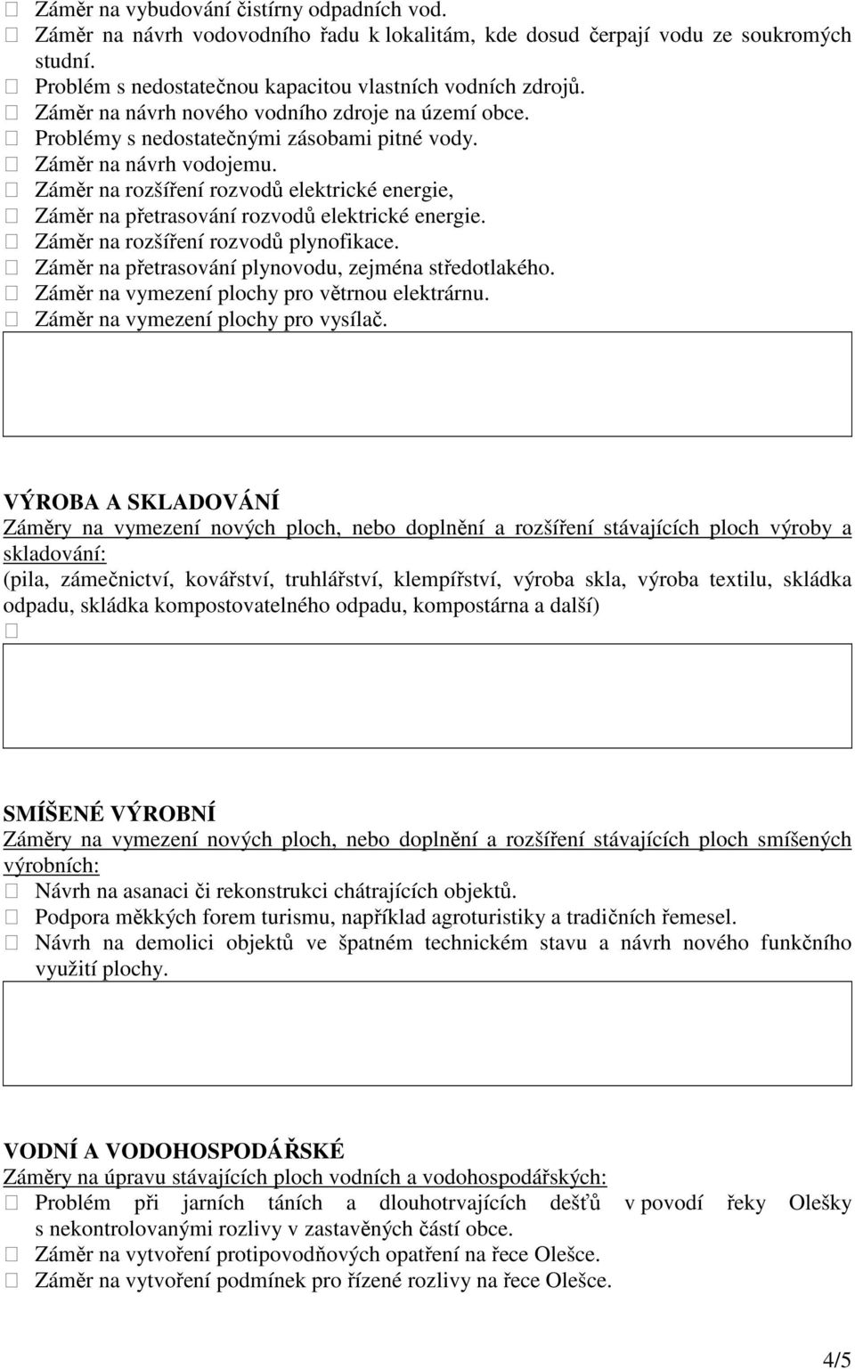 Záměr na rozšíření rozvodů elektrické energie, Záměr na přetrasování rozvodů elektrické energie. Záměr na rozšíření rozvodů plynofikace. Záměr na přetrasování plynovodu, zejména středotlakého.