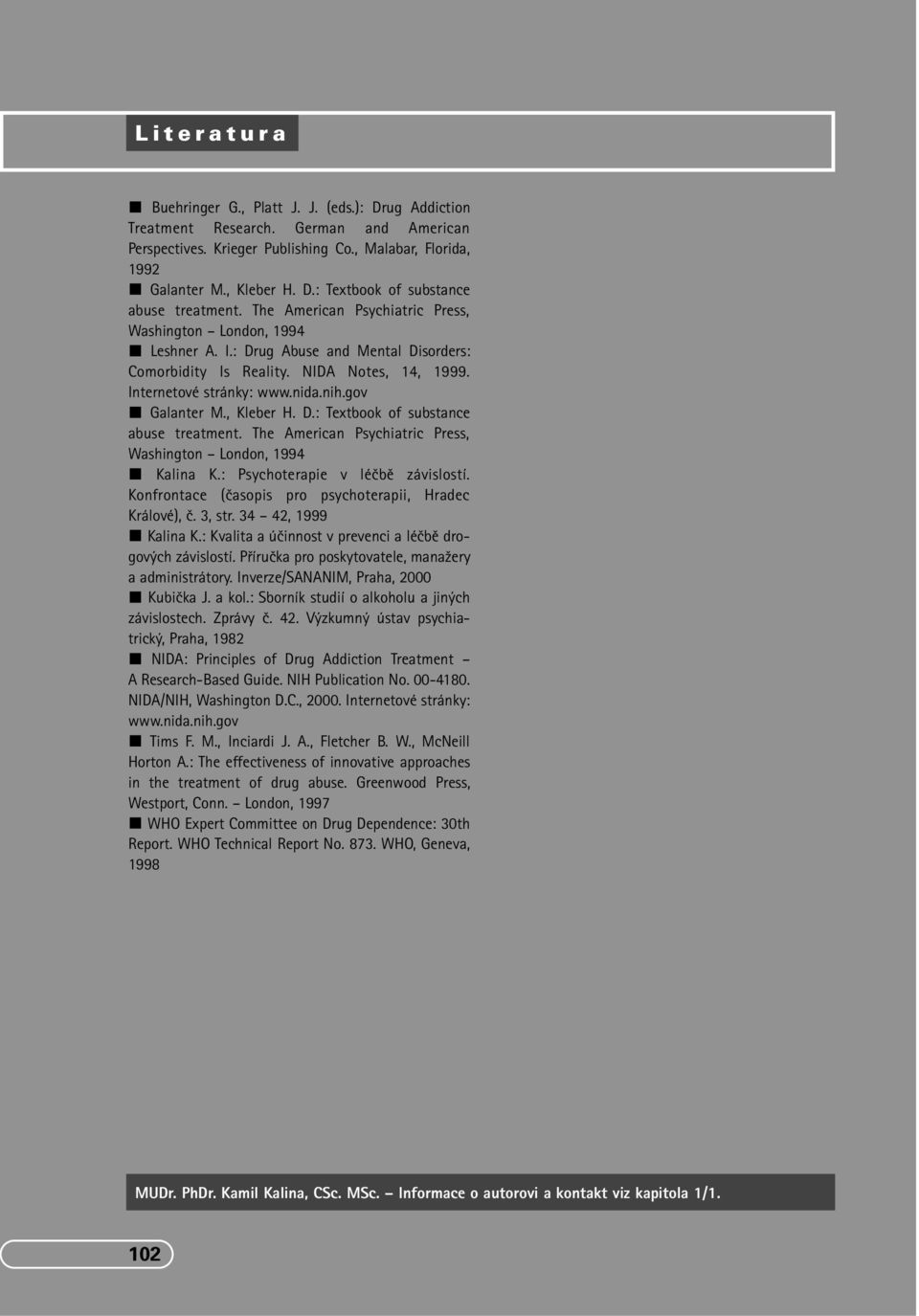 , Kleber H. D.: Textbook of substance abuse treatment. The American Psychiatric Press, Washington London, 1994 Kalina K.: Psychoterapie v léãbû závislostí.