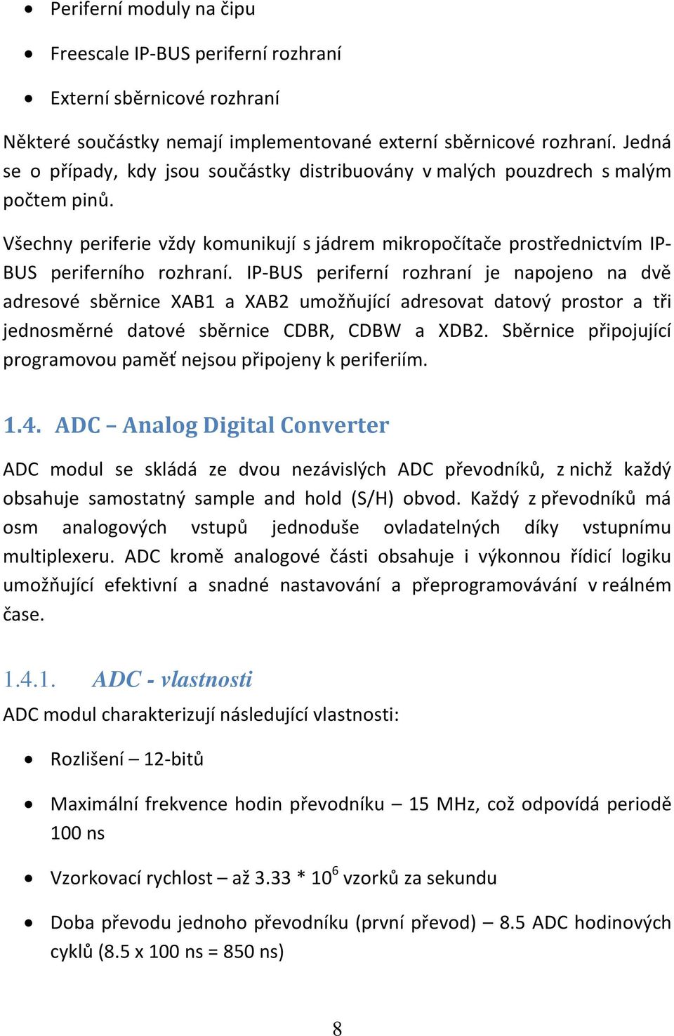 IP-BUS periferní rozhraní je napojeno na dvě adresové sběrnice XAB1 a XAB2 umožňující adresovat datový prostor a tři jednosměrné datové sběrnice CDBR, CDBW a XDB2.