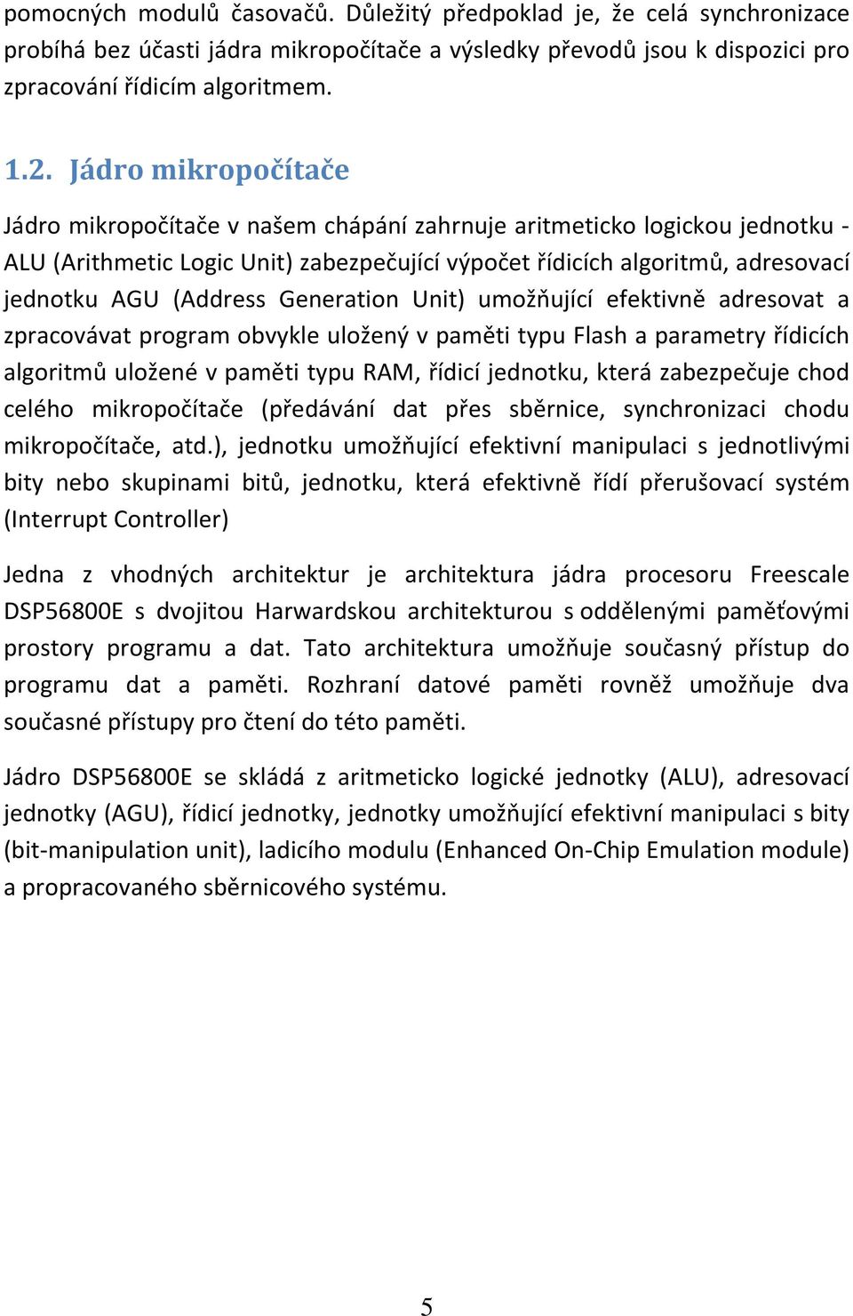 Generation Unit) umožňující efektivně adresovat a zpracovávat program obvykle uložený v paměti typu Flash a parametry řídicích algoritmů uložené v paměti typu RAM, řídicí jednotku, která zabezpečuje