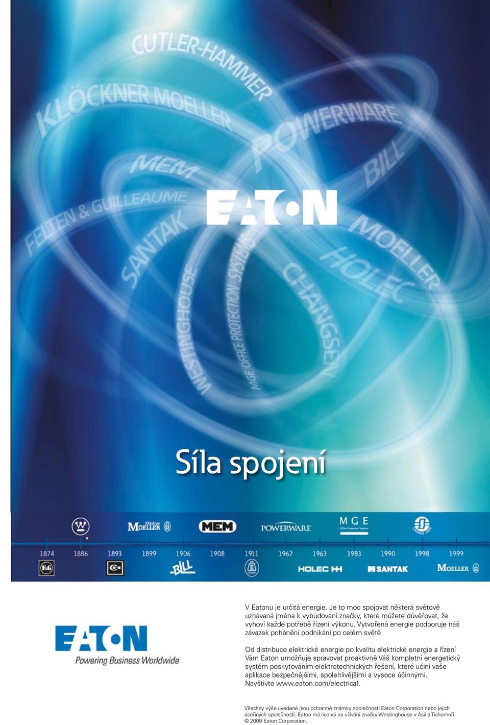 Od distribuce elektrické energie po kvalitu elektrické energie a řízení Vám Eaton umožňuje spravovat proaktivně Váš kompletní energetický systém poskytováním elektrotechnických řešení,