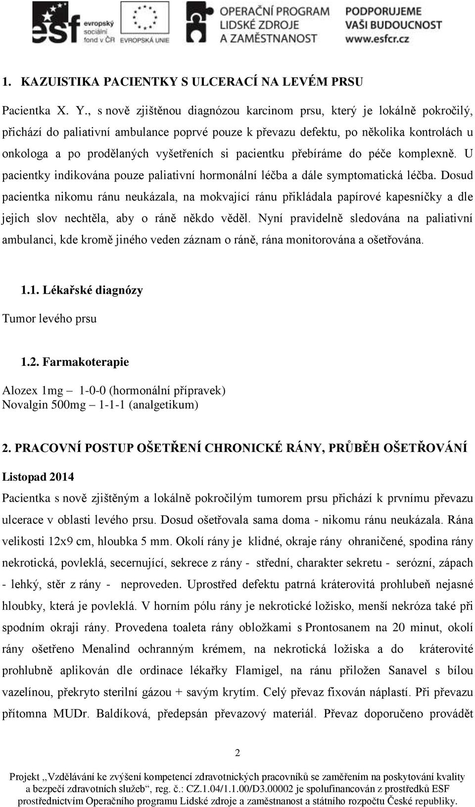 si pacientku přebíráme do péče komplexně. U pacientky indikována pouze paliativní hormonální léčba a dále symptomatická léčba.