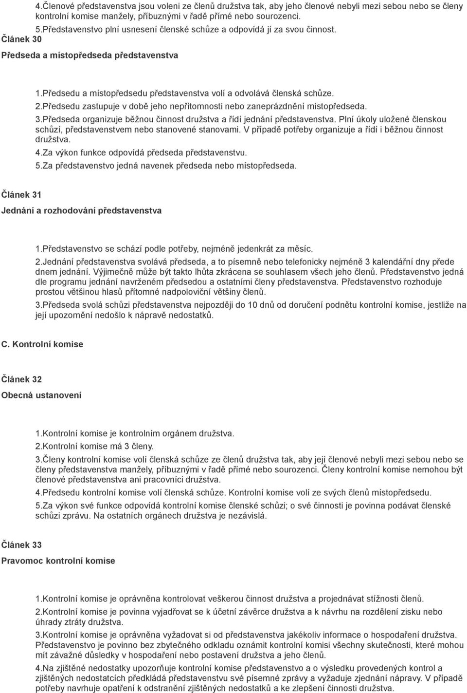 2.Předsedu zastupuje v době jeho nepřítomnosti nebo zaneprázdnění místopředseda. 3.Předseda organizuje běžnou činnost družstva a řídí jednání představenstva.