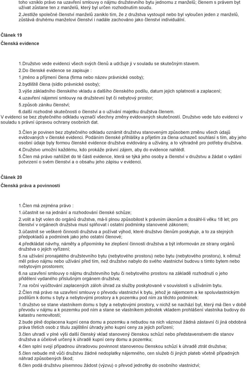 Článek 19 Členská evidence 1.Družstvo vede evidenci všech svých členů a udržuje ji v souladu se skutečným stavem. 2.Do členské evidence se zapisuje : 1.