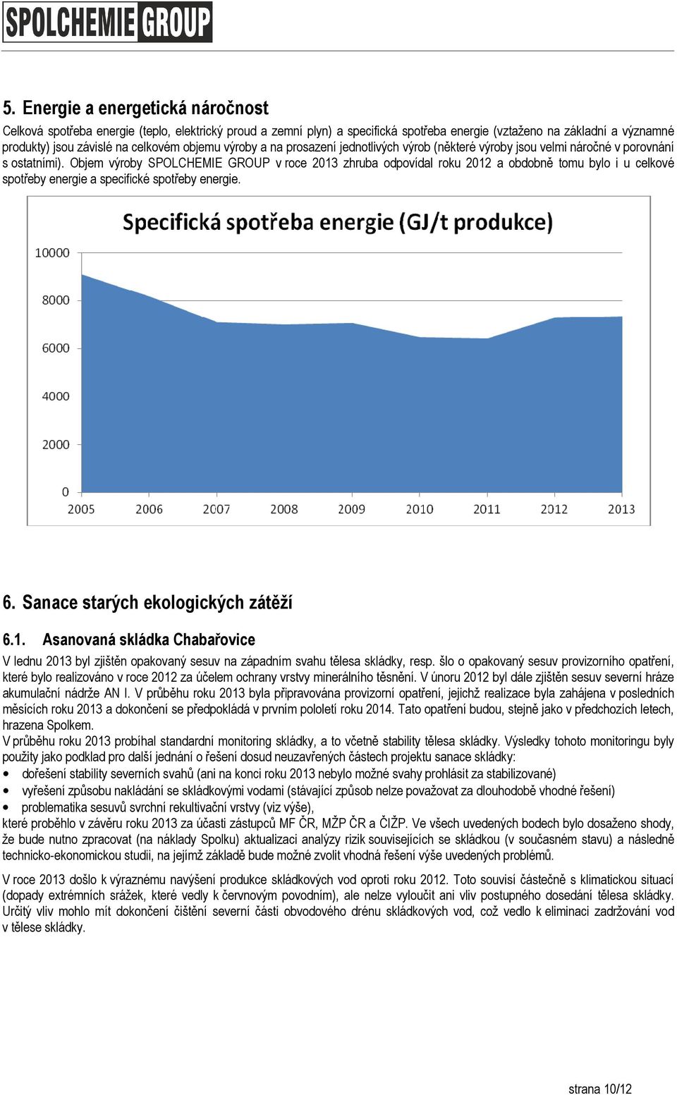 Objem výroby SPOLCHEMIE GROUP v roce 2013 zhruba odpovídal roku 2012 a obdobně tomu bylo i u celkové spotřeby energie a specifické spotřeby energie. 6. Sanace starých ekologických zátěží 6.1. Asanovaná skládka Chabařovice V lednu 2013 byl zjištěn opakovaný sesuv na západním svahu tělesa skládky, resp.