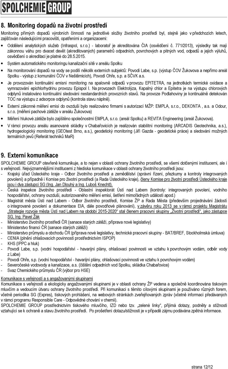 771/2013), výsledky tak mají zákonnou váhu pro dvacet devět (akreditovaných) parametrů odpadních, povrchových a pitných vod, odpadů a jejich výluhů, osvědčení o akreditaci je platné do 28.5.2015.