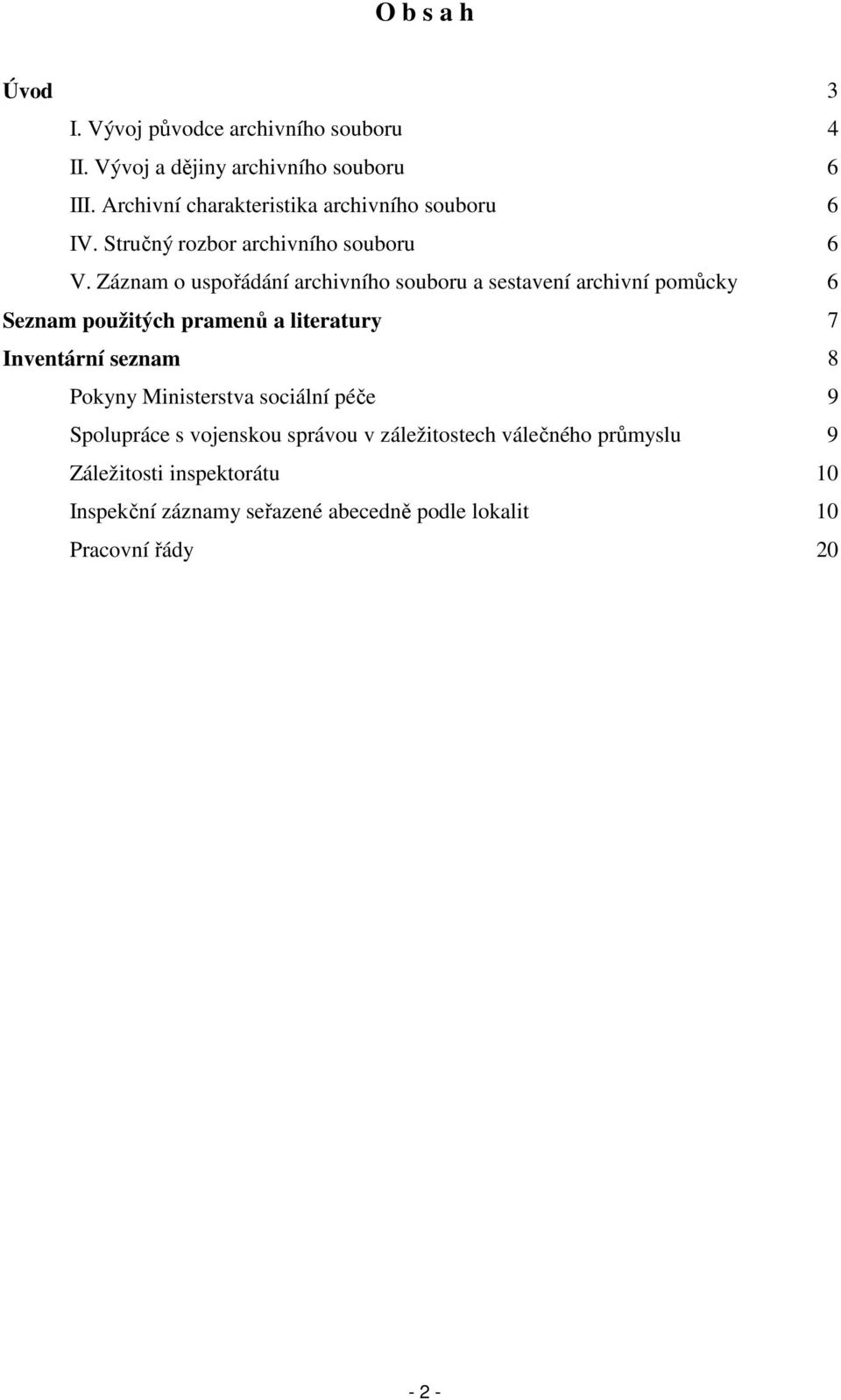 Záznam o uspořádání archivního souboru a sestavení archivní pomůcky 6 Seznam použitých pramenů a literatury 7 Inventární seznam 8