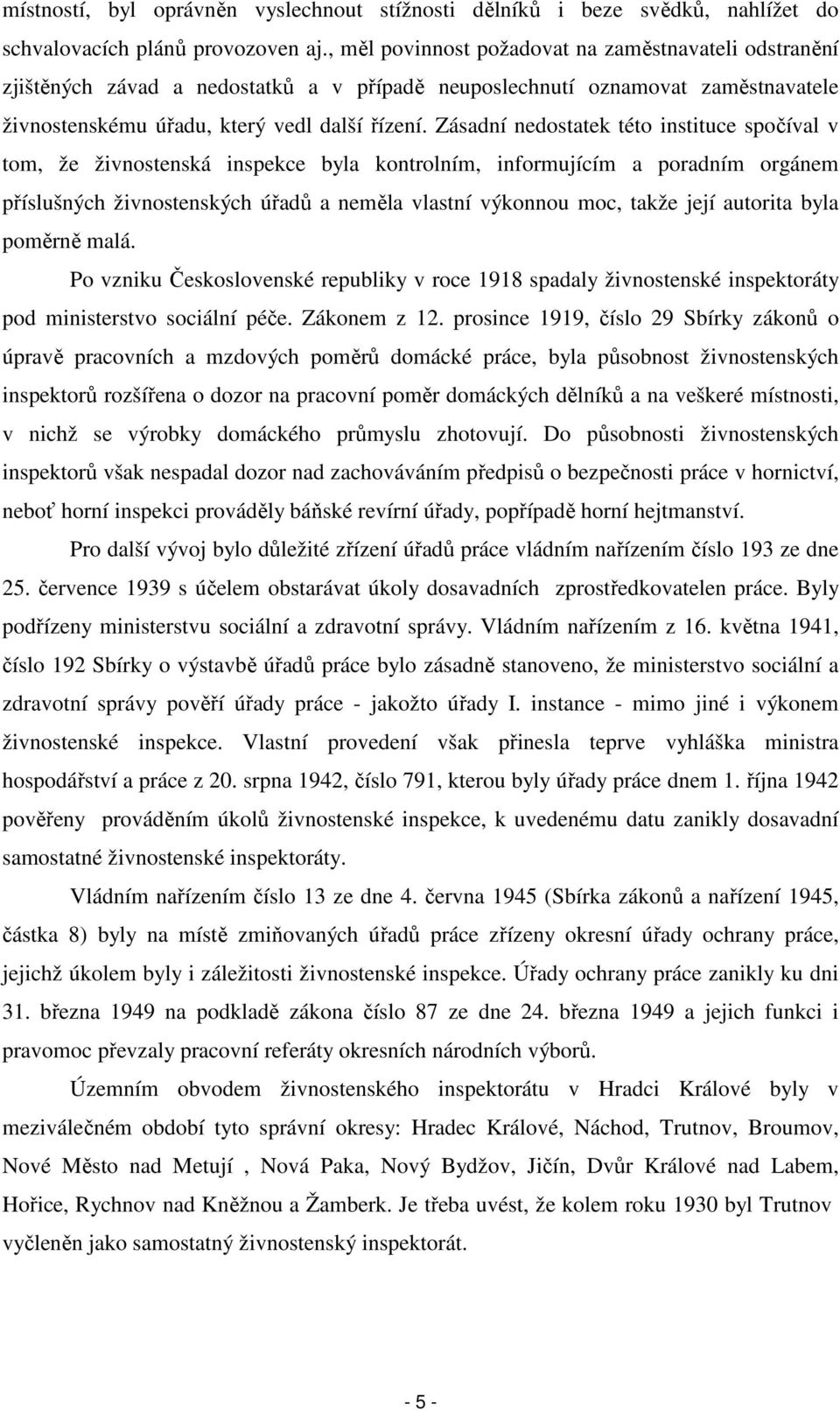 Zásadní nedostatek této instituce spočíval v tom, že živnostenská inspekce byla kontrolním, informujícím a poradním orgánem příslušných živnostenských úřadů a neměla vlastní výkonnou moc, takže její