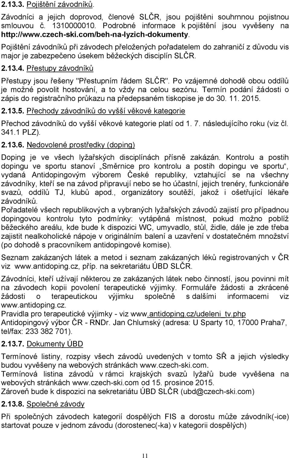 Přestupy závodníků Přestupy jsou řešeny "Přestupním řádem SLČR". Po vzájemné dohodě obou oddílů je možné povolit hostování, a to vždy na celou sezónu.