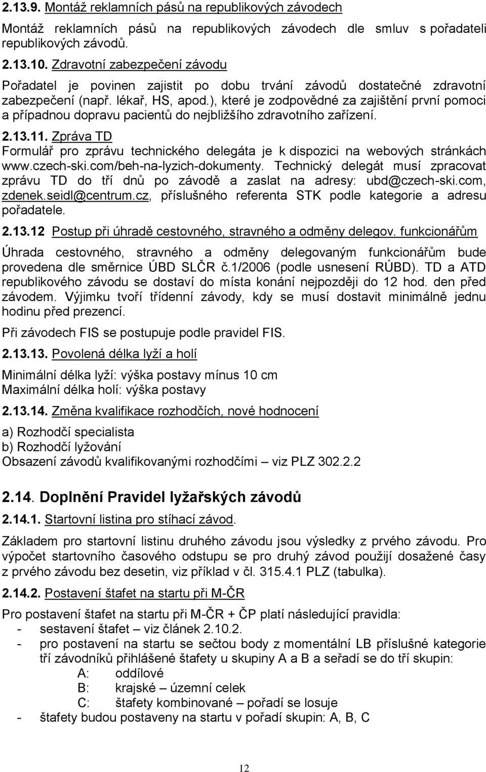 ), které je zodpovědné za zajištění první pomoci a případnou dopravu pacientů do nejbližšího zdravotního zařízení. 2.13.11.