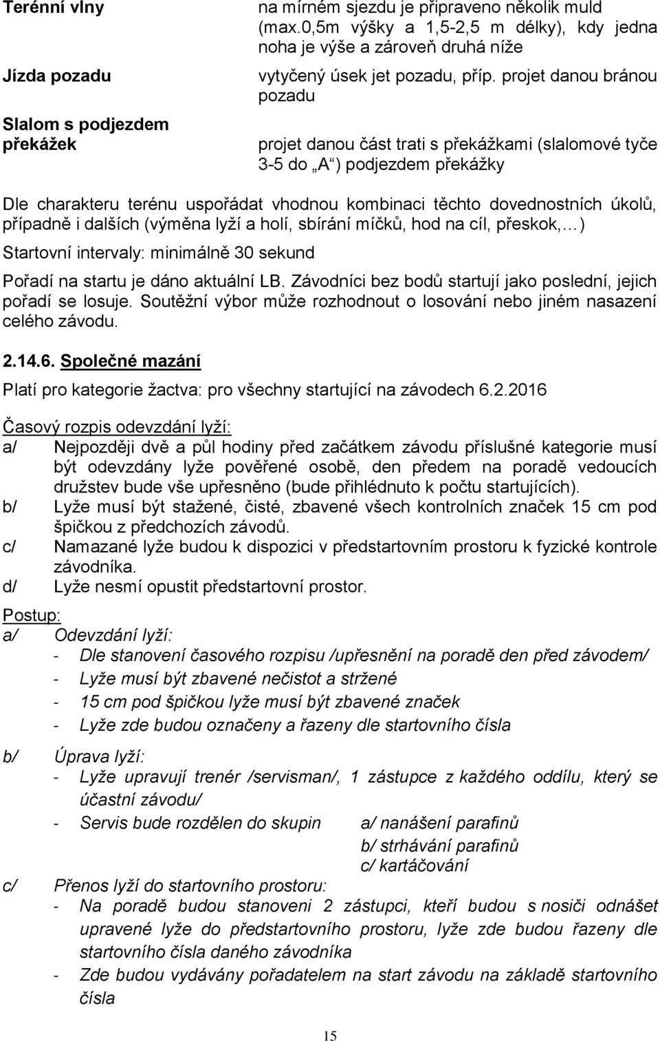 projet danou bránou pozadu projet danou část trati s překážkami (slalomové tyče 3-5 do A ) podjezdem překážky Dle charakteru terénu uspořádat vhodnou kombinaci těchto dovednostních úkolů, případně i