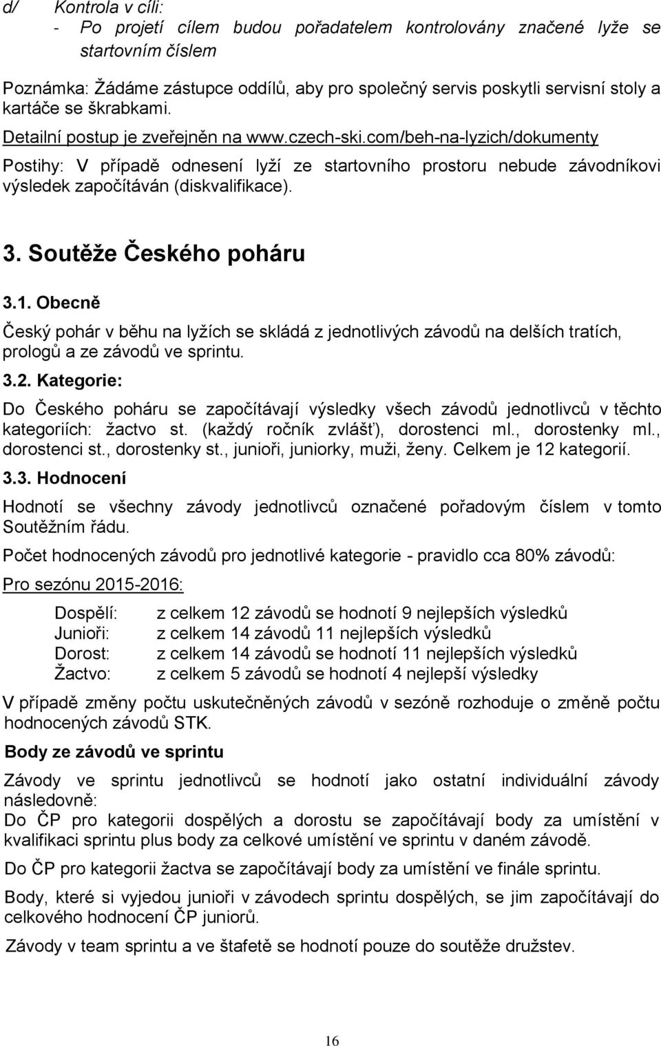 3. Soutěže Českého poháru 3.1. Obecně Český pohár v běhu na lyžích se skládá z jednotlivých závodů na delších tratích, prologů a ze závodů ve sprintu. 3.2.