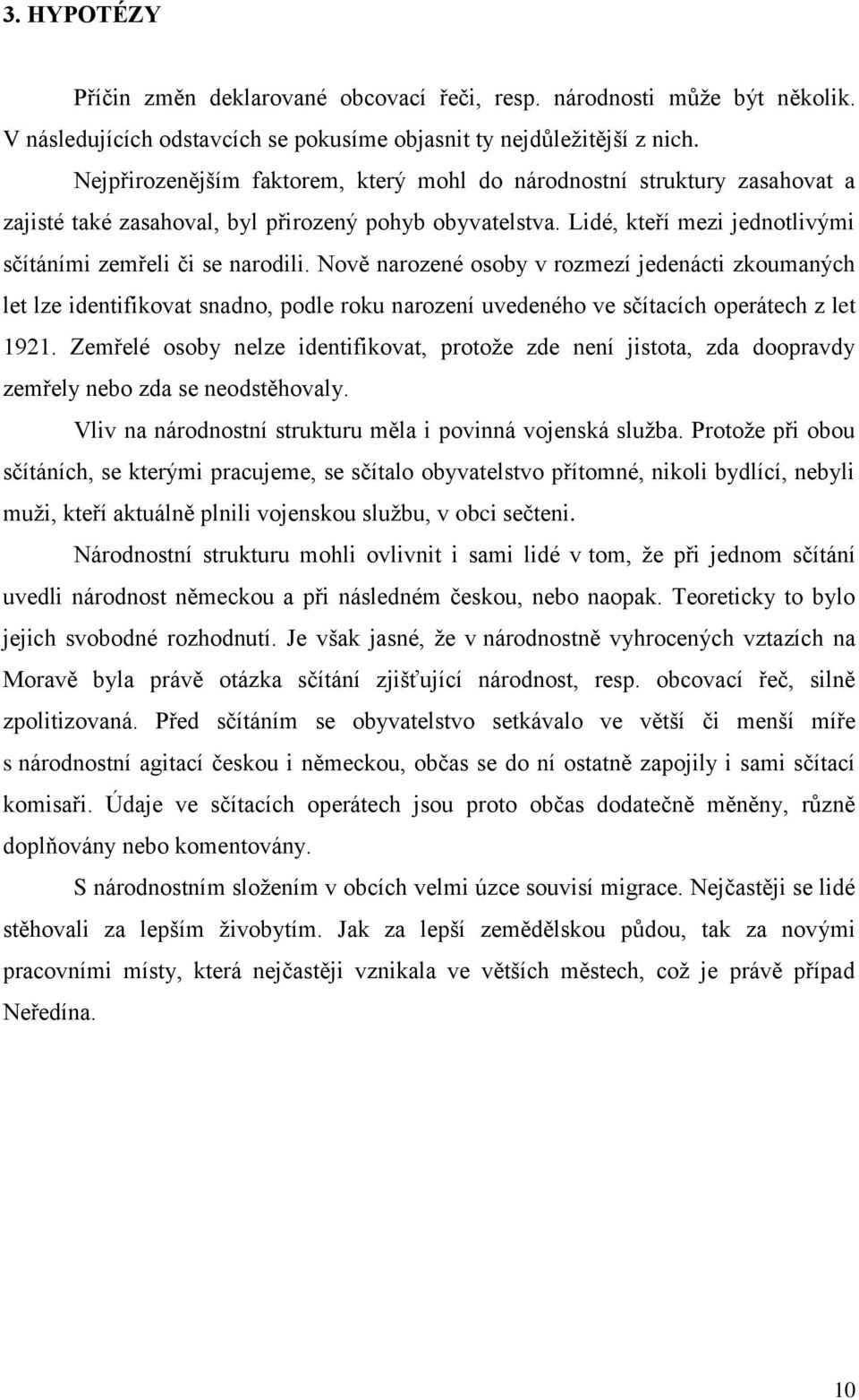 Nově narozené osoby v rozmezí jedenácti zkoumaných let lze identifikovat snadno, podle roku narození uvedeného ve sčítacích operátech z let 1921.