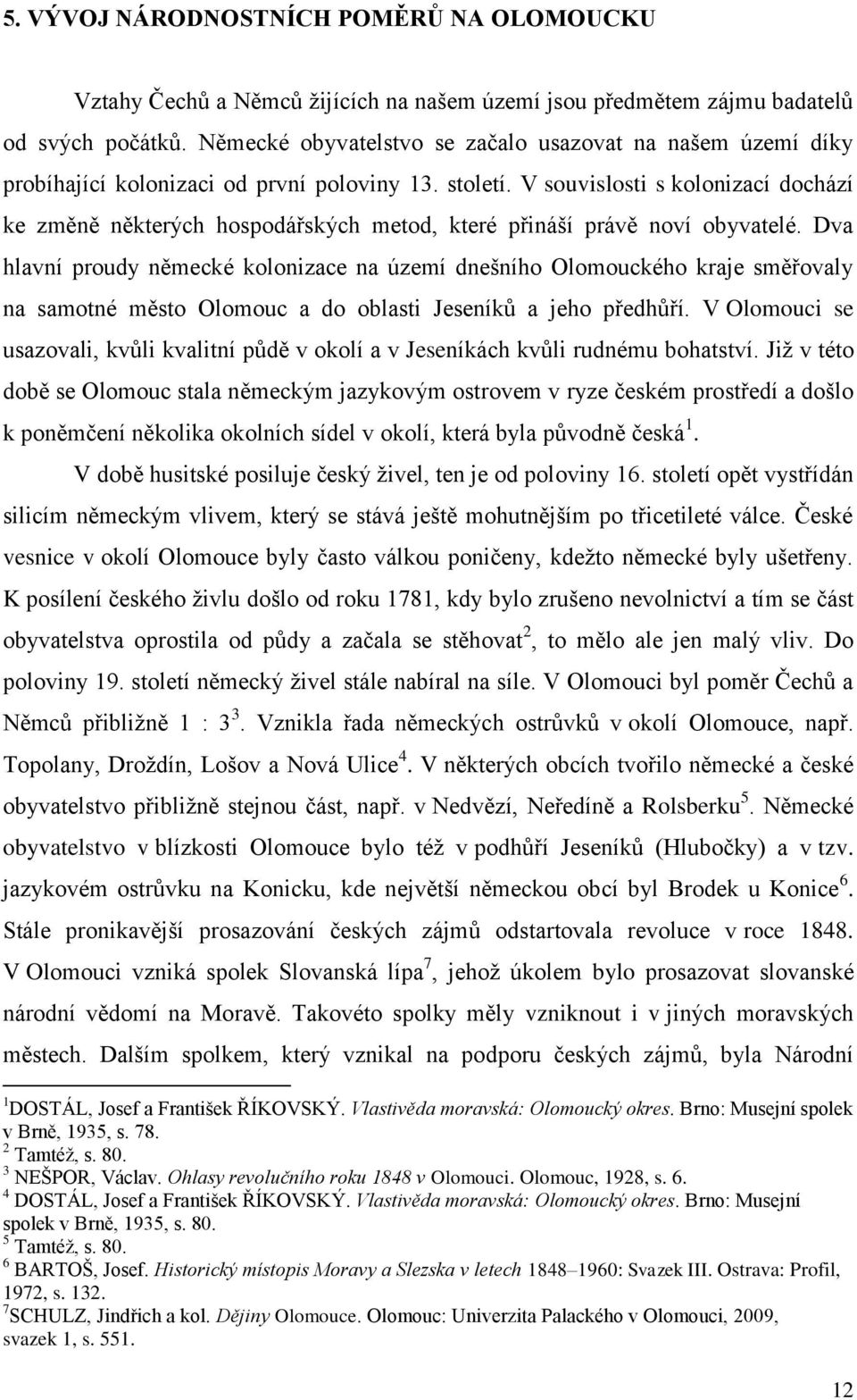 V souvislosti s kolonizací dochází ke změně některých hospodářských metod, které přináší právě noví obyvatelé.