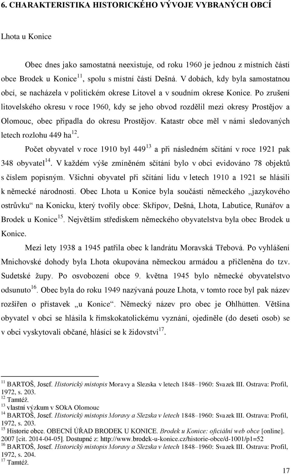 Po zrušení litovelského okresu v roce 1960, kdy se jeho obvod rozdělil mezi okresy Prostějov a Olomouc, obec připadla do okresu Prostějov. Katastr obce měl v námi sledovaných letech rozlohu 449 ha 12.