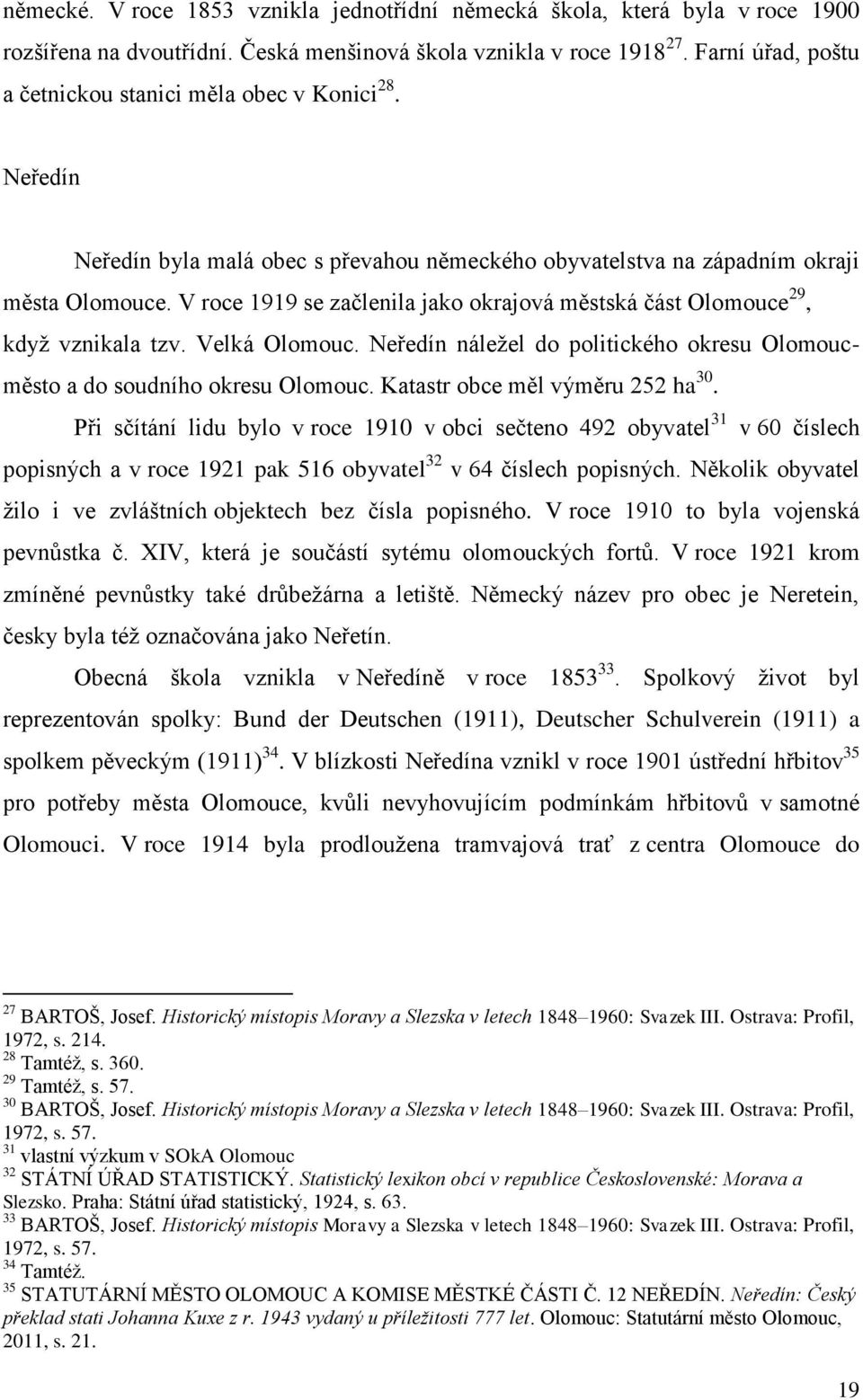 V roce 1919 se začlenila jako okrajová městská část Olomouce 29, když vznikala tzv. Velká Olomouc. Neředín náležel do politického okresu Olomoucměsto a do soudního okresu Olomouc.