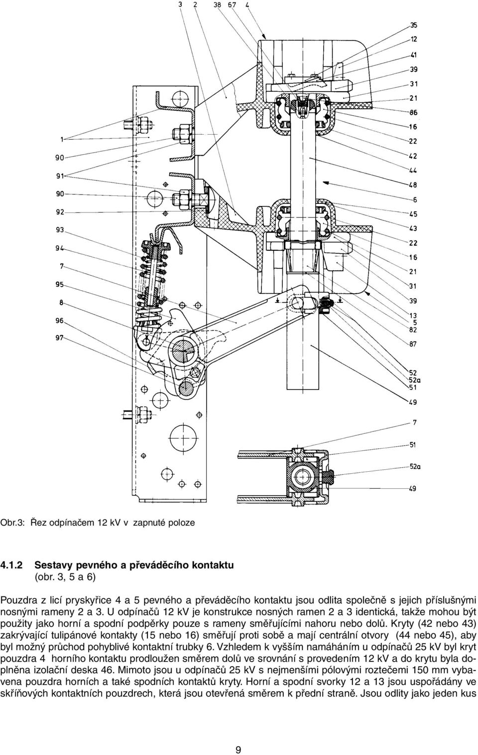 U odpínačů 12 kv je konstrukce nosných ramen 2 a 3 identická, takže mohou být použity jako horní a spodní podpěrky pouze s rameny směřujícími nahoru nebo dolů.