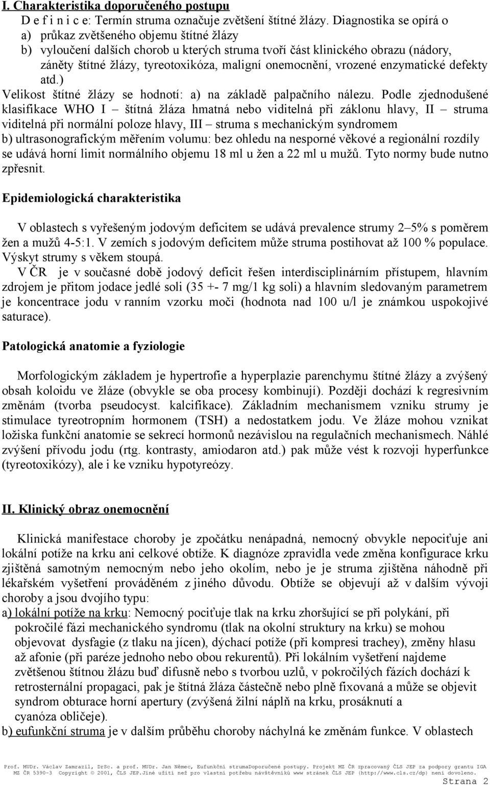 onemocnění, vrozené enzymatické defekty atd.) Velikost štítné žlázy se hodnotí: a) na základě palpačního nálezu.