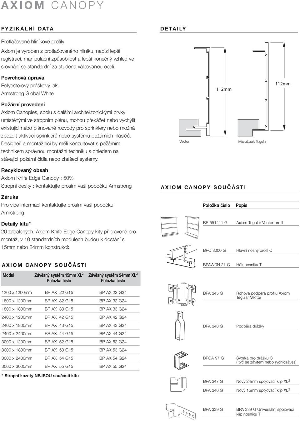 Povrchová úprava Polyesterový práškový lak Armstrong Global White 112mm 112mm Požární provedení Axiom Canopies, spolu s dalšími architektonickými prvky umístěnými ve stropním plénu, mohou překážet