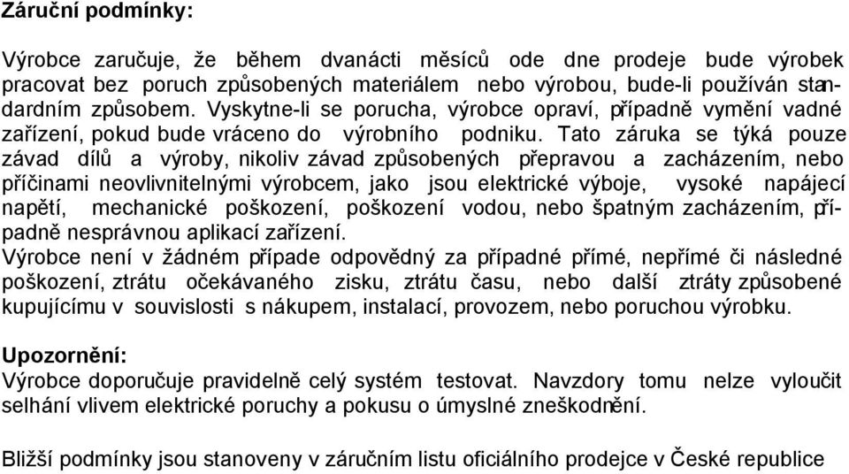 Tato záruka se týká pouze závad dílů a výroby, nikoliv závad způsobených přepravou a zacházením, nebo příčinami neovlivnitelnými výrobcem, jako jsou elektrické výboje, vysoké napájecí napětí,